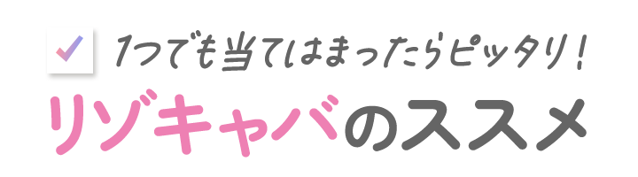 1つでも当てはまったらピッタリ！リゾキャバのススメ
